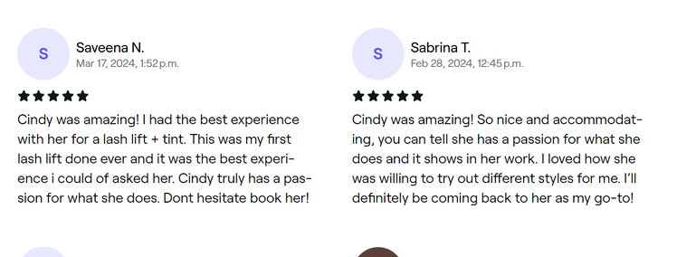 ⭐⭐⭐⭐⭐ Review: Cindy was amazing! Best experience for a lash lift + tint. It was my first ever, and she made it perfect. Cindy's passion shines through. Don't hesitate, book her!